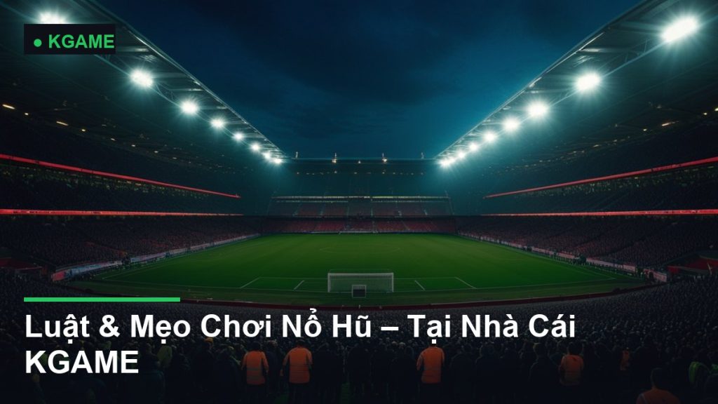 Luật & Mẹo Chơi Nổ Hũ – Tại Nhà Cái KGAME