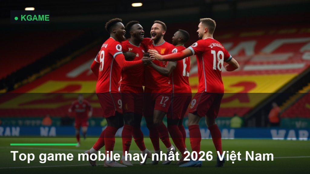 Top game mobile hay nhất 2026 Việt Nam