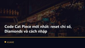 Code Cat Piece mới nhất: reset chỉ số, Diamonds và cách nhập