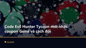 Code Evil Hunter Tycoon mới nhất: coupon Gems và cách đổi