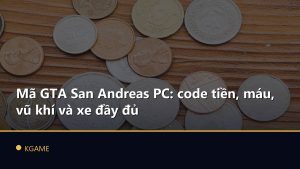 Mã GTA San Andreas PC: code tiền, máu, vũ khí và xe đầy đủ