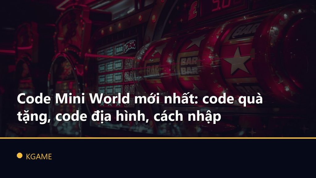 Code Mini World mới nhất: code quà tặng, code địa hình, cách nhập