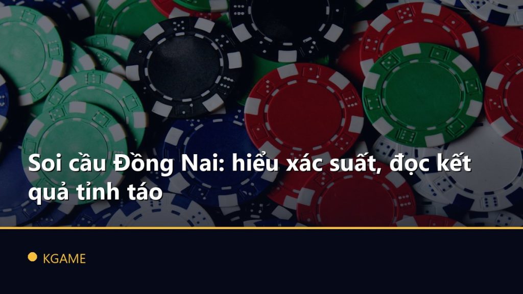 Soi cầu Đồng Nai: hiểu xác suất, đọc kết quả tỉnh táo