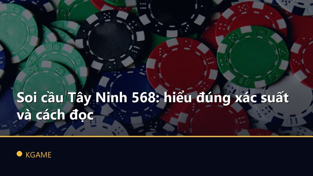 Soi cầu Tây Ninh 568: hiểu đúng xác suất và cách đọc