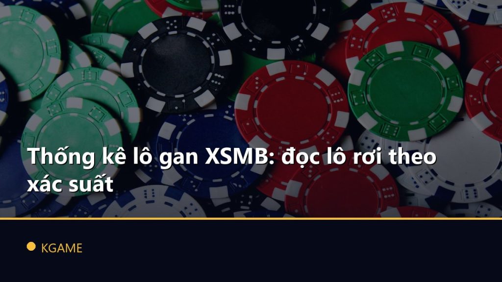 Thống kê lô gan XSMB: đọc lô rơi theo xác suất